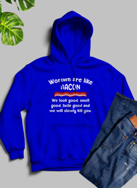 Women Are Like Bacon Hoodie (image for) Women Are Like Bacon Hoodie